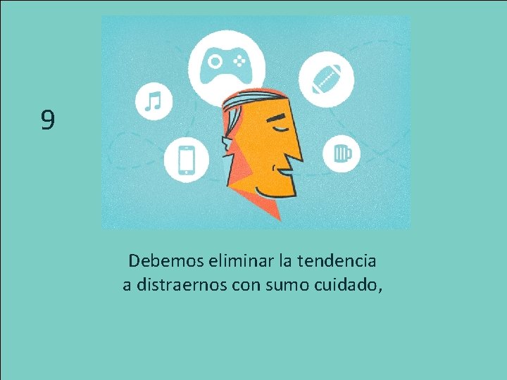 9 Debemos eliminar la tendencia a distraernos con sumo cuidado, 