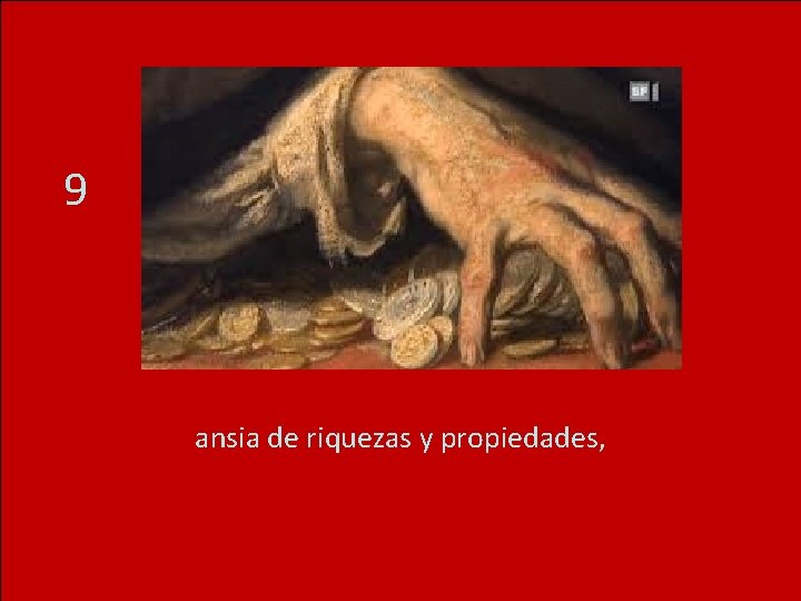 9 ansia de riquezas y propiedades, 