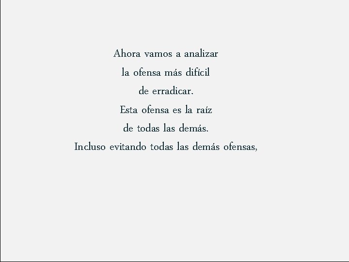 Ahora vamos a analizar la ofensa más difícil de erradicar. Esta ofensa es la