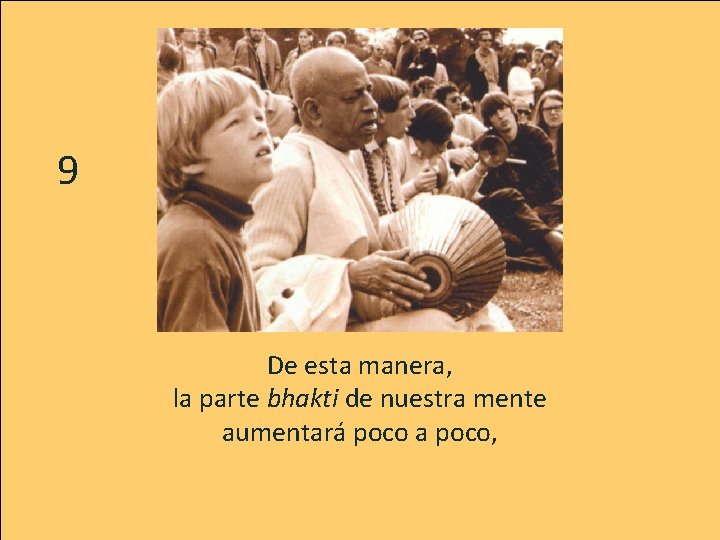 9 De esta manera, la parte bhakti de nuestra mente aumentará poco a poco,