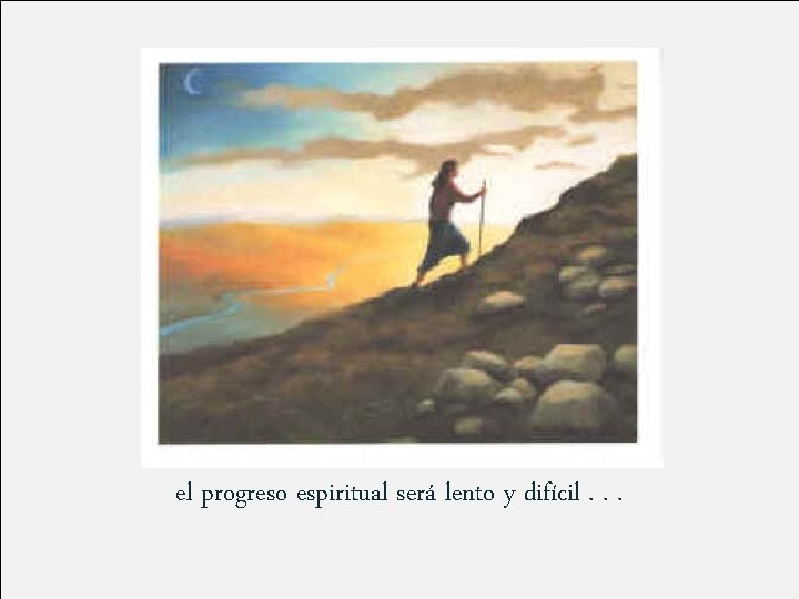el progreso espiritual será lento y difícil. . . 