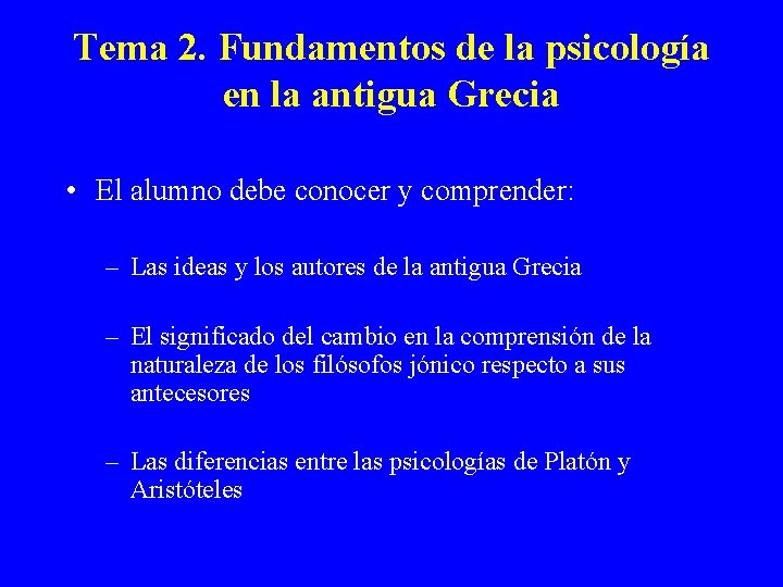 Tema 2. Fundamentos de la psicología en la antigua Grecia • El alumno debe Tema 2. Fundamentos de la psicología en la antigua Grecia • El alumno debe