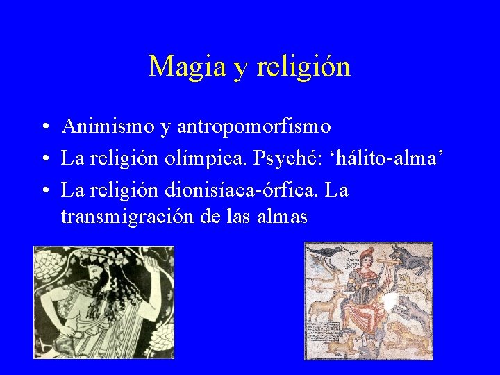 Magia y religión • Animismo y antropomorfismo • La religión olímpica. Psyché: ‘hálito-alma’ • Magia y religión • Animismo y antropomorfismo • La religión olímpica. Psyché: ‘hálito-alma’ •