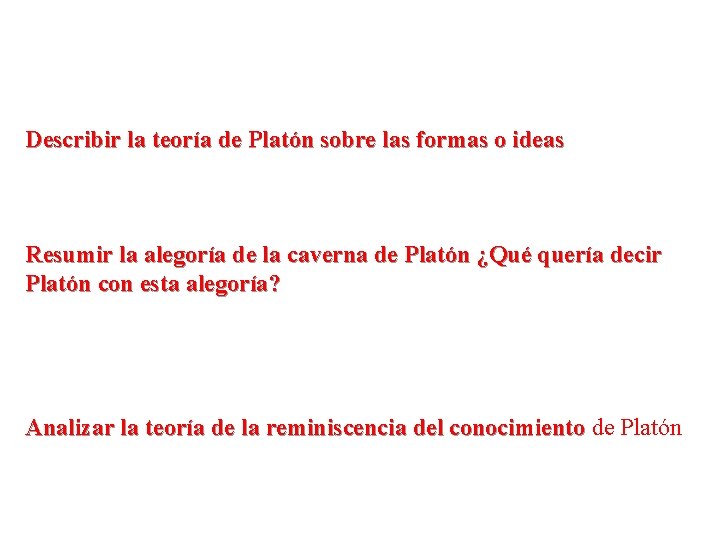 Describir la teoría de Platón sobre las formas o ideas Resumir la alegoría de Describir la teoría de Platón sobre las formas o ideas Resumir la alegoría de