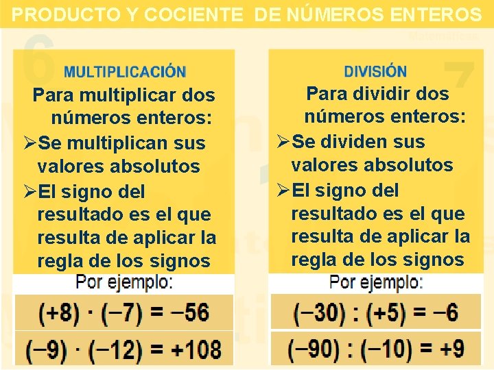 PRODUCTO Y COCIENTE DE NÚMEROS ENTEROS Para multiplicar dos números enteros: ØSe multiplican sus