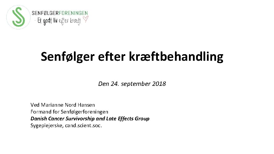 Senfølger efter kræftbehandling Den 24. september 2018 Ved Marianne Nord Hansen Formand for Senfølgerforeningen