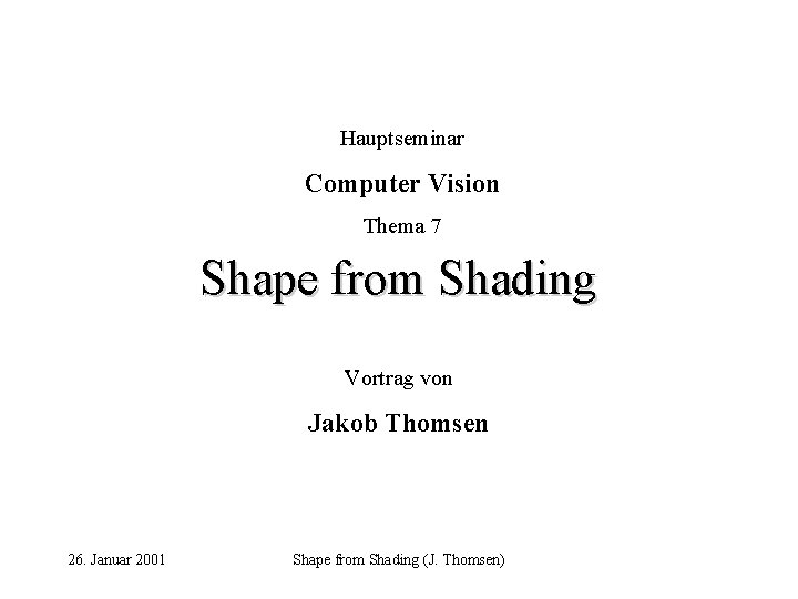 Hauptseminar Computer Vision Thema 7 Shape from Shading Vortrag von Jakob Thomsen 26. Januar