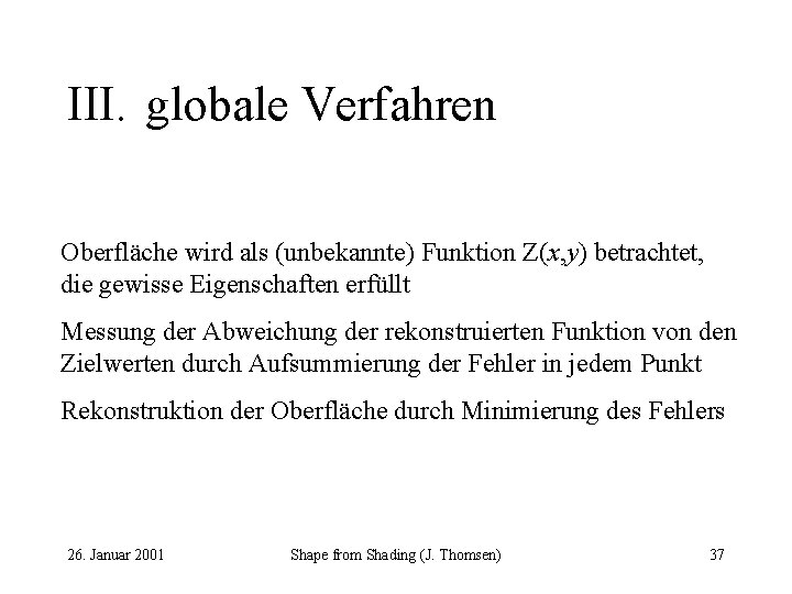 III. globale Verfahren Oberfläche wird als (unbekannte) Funktion Z(x, y) betrachtet, die gewisse Eigenschaften