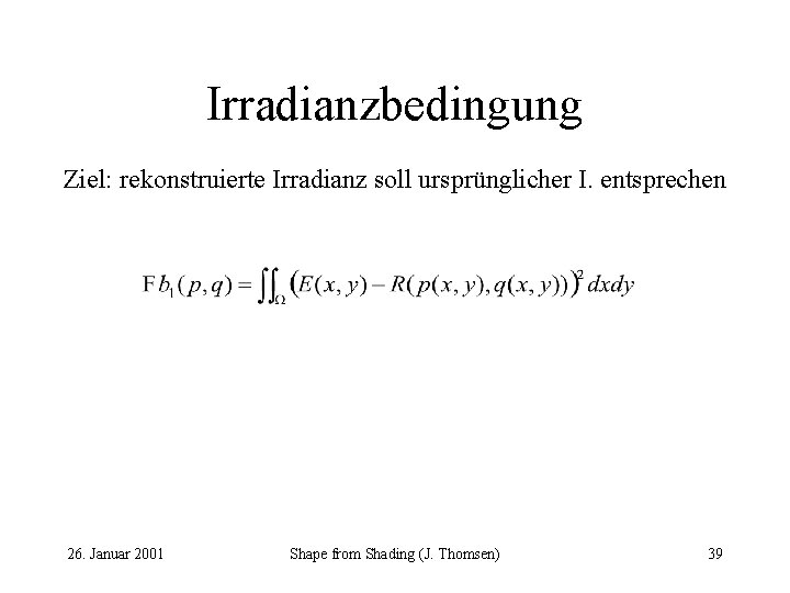 Irradianzbedingung Ziel: rekonstruierte Irradianz soll ursprünglicher I. entsprechen 26. Januar 2001 Shape from Shading