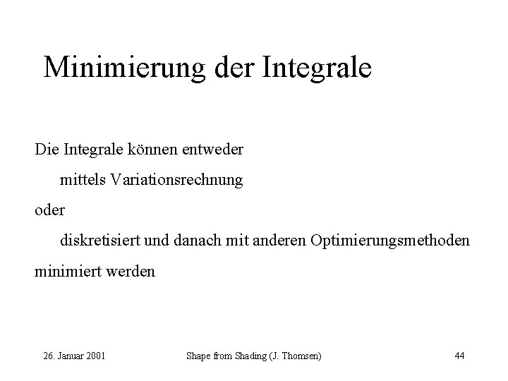Minimierung der Integrale Die Integrale können entweder mittels Variationsrechnung oder diskretisiert und danach mit