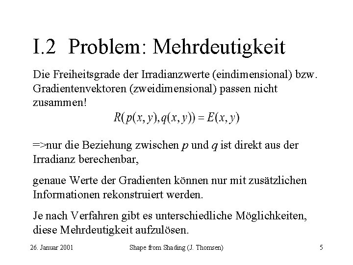 I. 2 Problem: Mehrdeutigkeit Die Freiheitsgrade der Irradianzwerte (eindimensional) bzw. Gradientenvektoren (zweidimensional) passen nicht