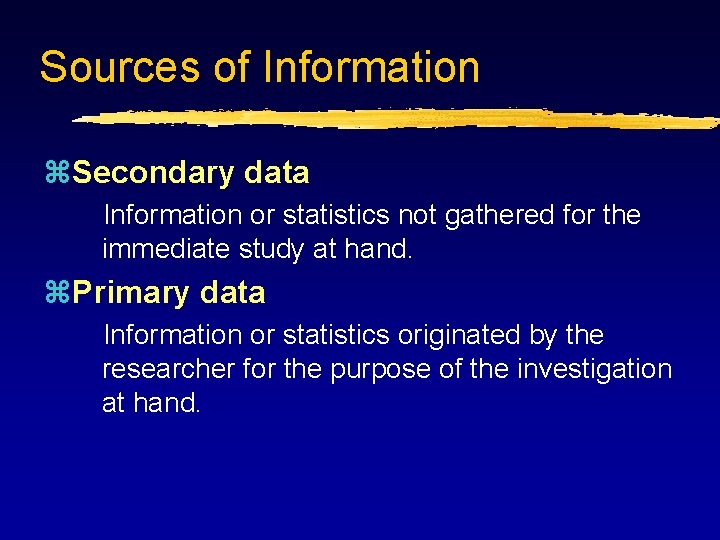 Sources of Information z. Secondary data Information or statistics not gathered for the immediate