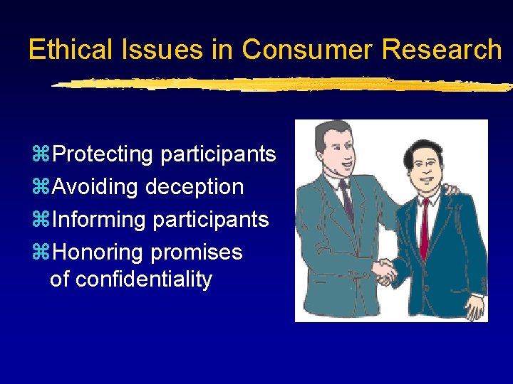 Ethical Issues in Consumer Research z. Protecting participants z. Avoiding deception z. Informing participants