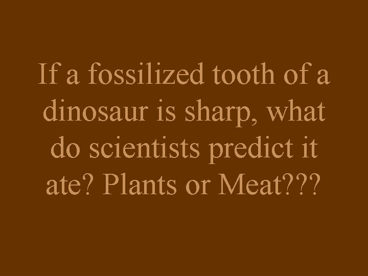 If a fossilized tooth of a dinosaur is sharp, what do scientists predict it