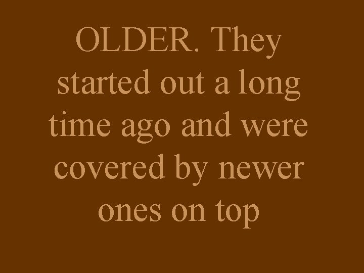 OLDER. They started out a long time ago and were covered by newer ones