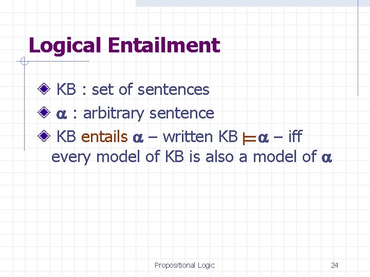 Logical Entailment KB : set of sentences : arbitrary sentence KB entails – written