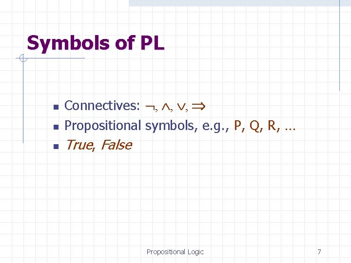 Symbols of PL n n n Connectives: , , , Propositional symbols, e. g.
