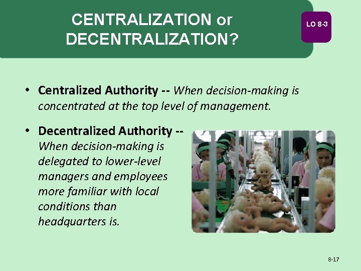 CENTRALIZATION or DECENTRALIZATION? LO 8 -3 • Centralized Authority -- When decision-making is concentrated CENTRALIZATION or DECENTRALIZATION? LO 8 -3 • Centralized Authority -- When decision-making is concentrated