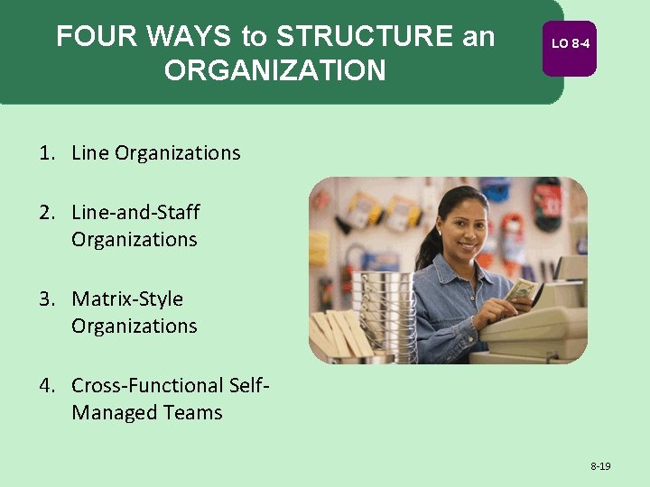 FOUR WAYS to STRUCTURE an ORGANIZATION LO 8 -4 1. Line Organizations 2. Line-and-Staff