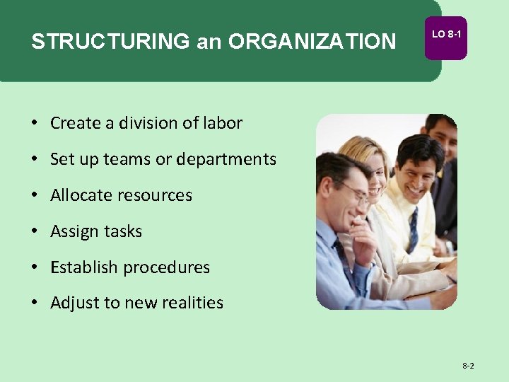 STRUCTURING an ORGANIZATION LO 8 -1 • Create a division of labor • Set