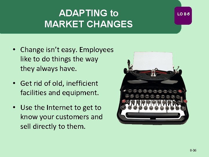 ADAPTING to MARKET CHANGES LO 8 -5 • Change isn’t easy. Employees like to ADAPTING to MARKET CHANGES LO 8 -5 • Change isn’t easy. Employees like to