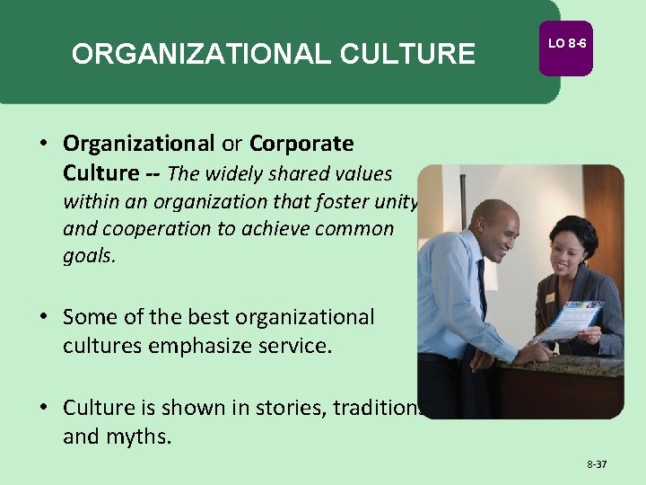 ORGANIZATIONAL CULTURE LO 8 -6 • Organizational or Corporate Culture -- The widely shared