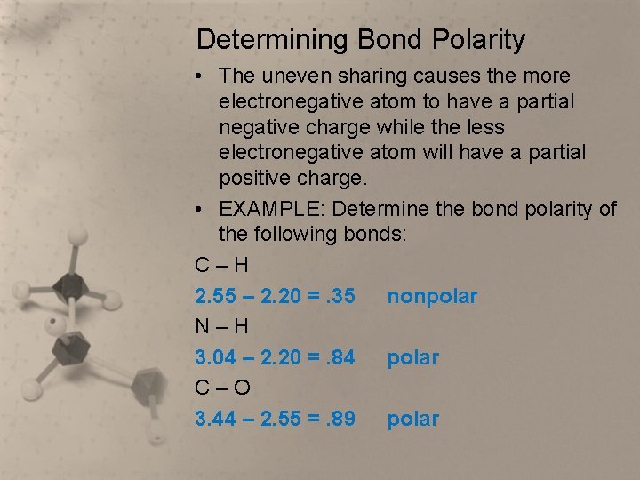 Determining Bond Polarity • The uneven sharing causes the more electronegative atom to have
