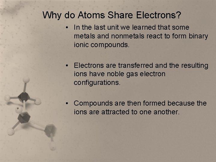 Why do Atoms Share Electrons? • In the last unit we learned that some