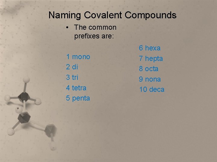 Naming Covalent Compounds • The common prefixes are: 1 mono 2 di 3 tri