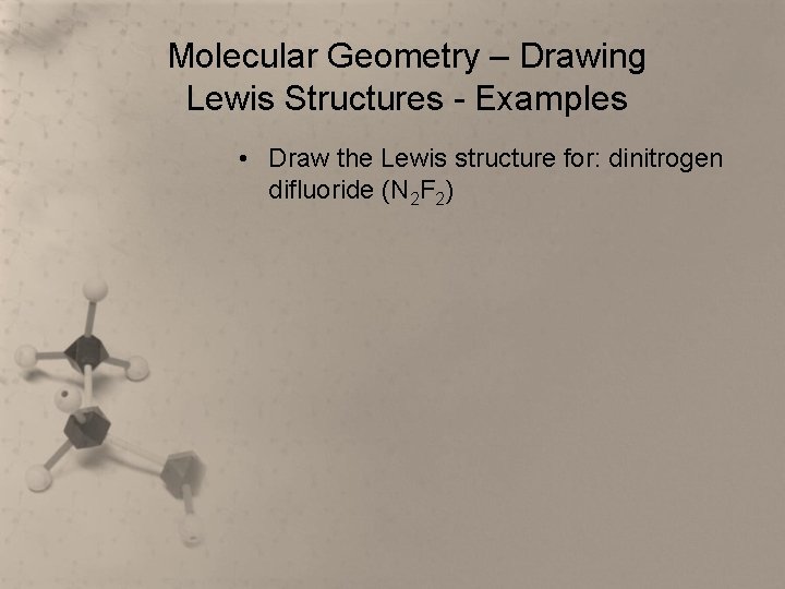 Molecular Geometry – Drawing Lewis Structures - Examples • Draw the Lewis structure for: