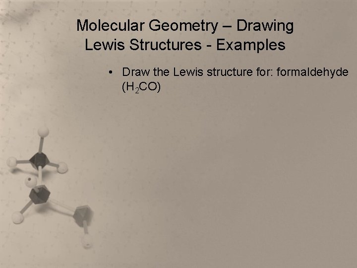 Molecular Geometry – Drawing Lewis Structures - Examples • Draw the Lewis structure for: