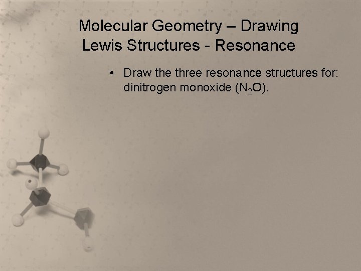 Molecular Geometry – Drawing Lewis Structures - Resonance • Draw the three resonance structures