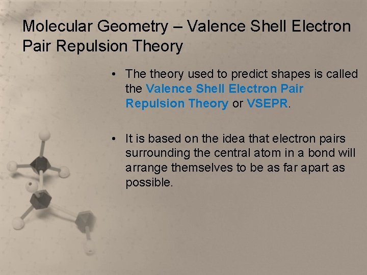Molecular Geometry – Valence Shell Electron Pair Repulsion Theory • The theory used to