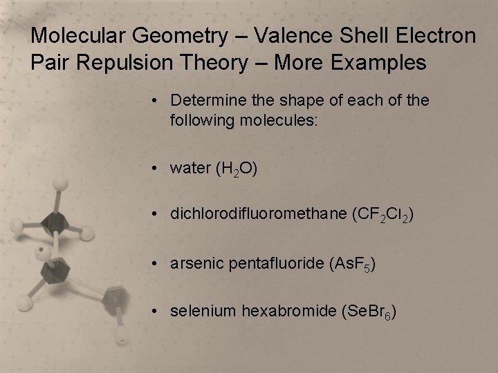 Molecular Geometry – Valence Shell Electron Pair Repulsion Theory – More Examples • Determine