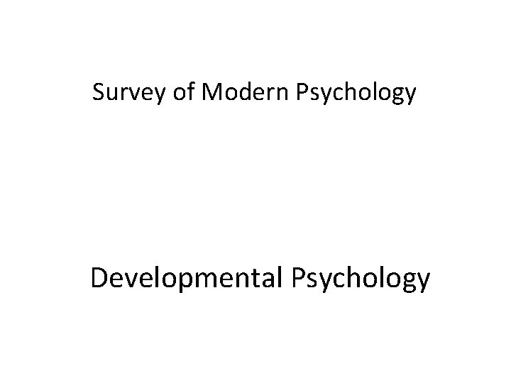 Survey of Modern Psychology Developmental Psychology 