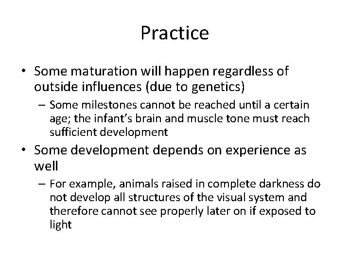 Practice • Some maturation will happen regardless of outside influences (due to genetics) –