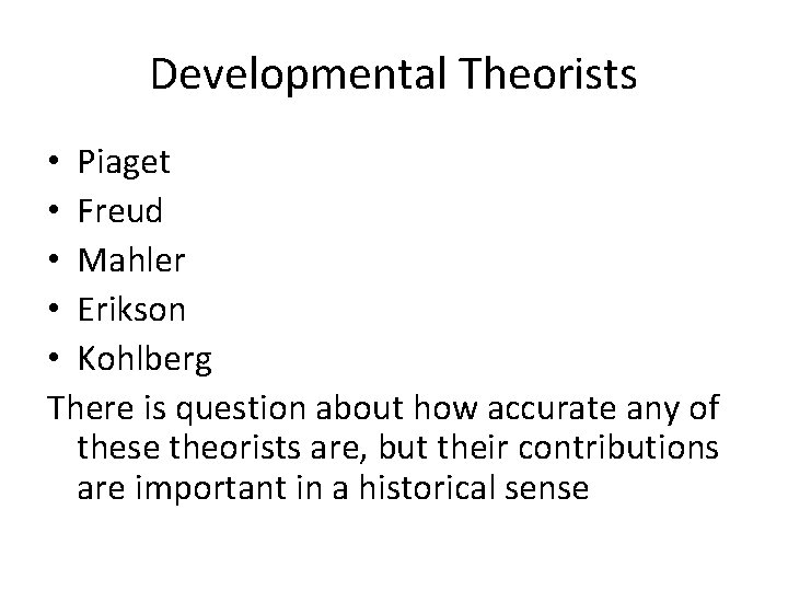 Developmental Theorists • Piaget • Freud • Mahler • Erikson • Kohlberg There is