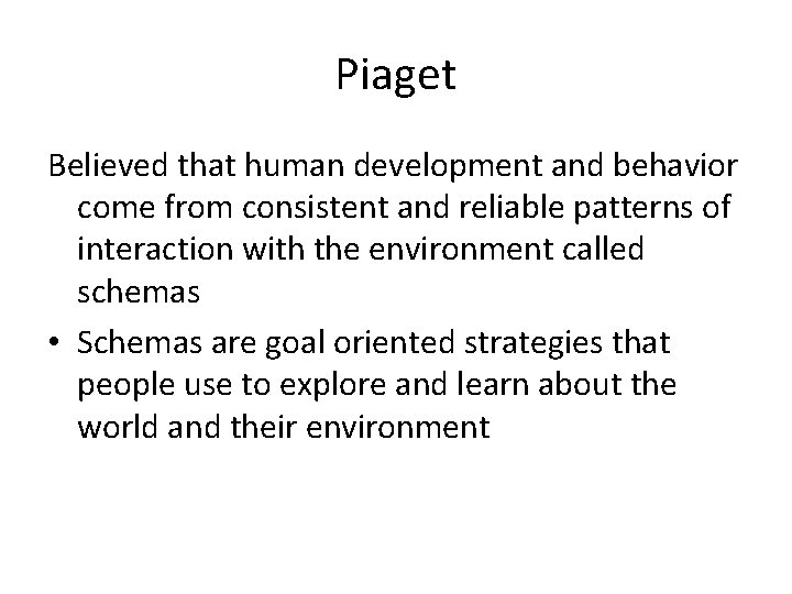 Piaget Believed that human development and behavior come from consistent and reliable patterns of