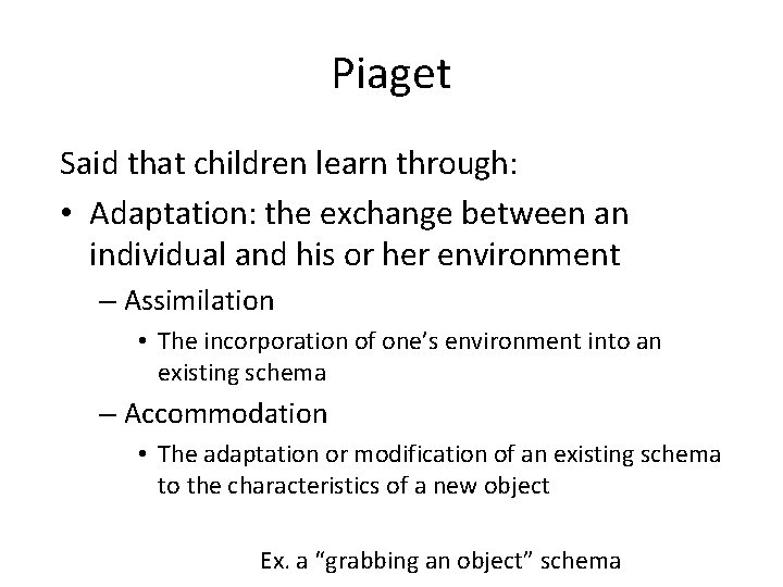 Piaget Said that children learn through: • Adaptation: the exchange between an individual and