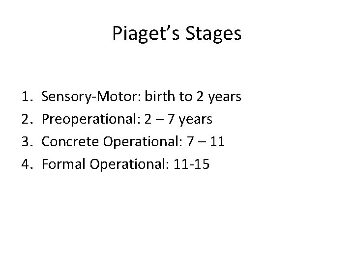 Piaget’s Stages 1. 2. 3. 4. Sensory-Motor: birth to 2 years Preoperational: 2 –