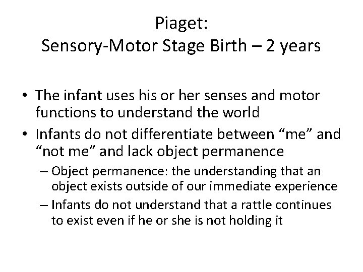 Piaget: Sensory-Motor Stage Birth – 2 years • The infant uses his or her