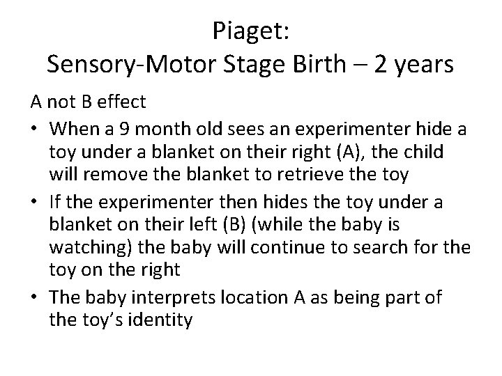 Piaget: Sensory-Motor Stage Birth – 2 years A not B effect • When a