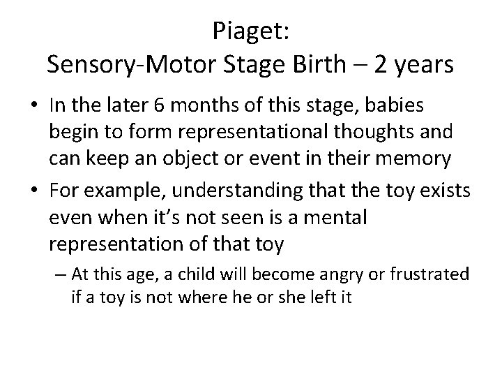 Piaget: Sensory-Motor Stage Birth – 2 years • In the later 6 months of