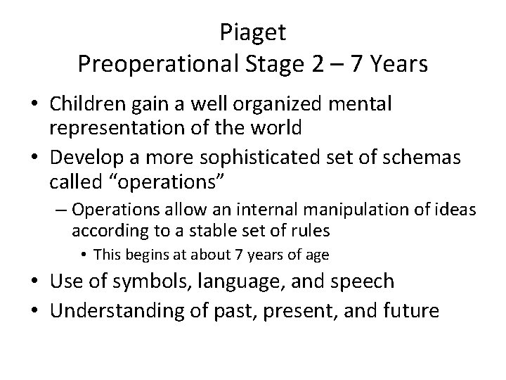 Piaget Preoperational Stage 2 – 7 Years • Children gain a well organized mental
