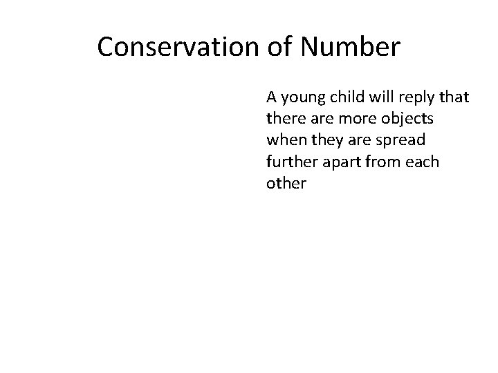 Conservation of Number A young child will reply that there are more objects when