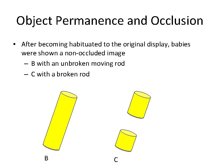 Object Permanence and Occlusion • After becoming habituated to the original display, babies were