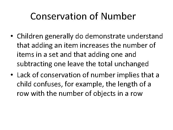 Conservation of Number • Children generally do demonstrate understand that adding an item increases