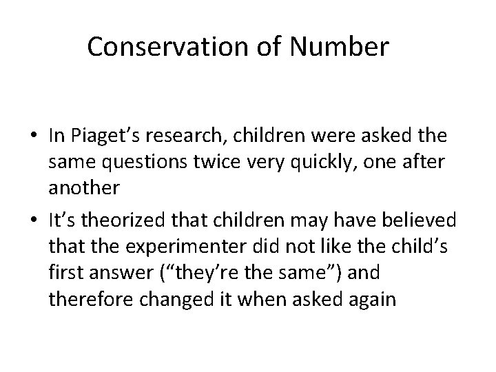 Conservation of Number • In Piaget’s research, children were asked the same questions twice