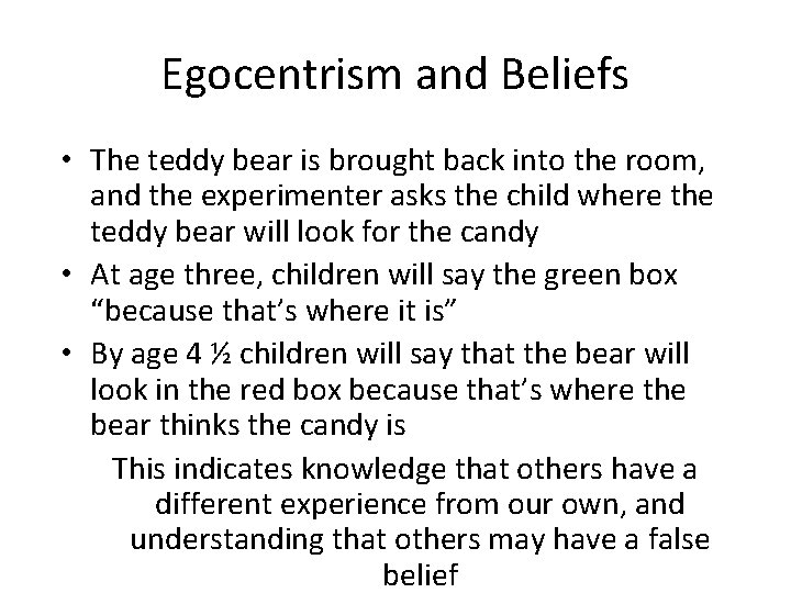 Egocentrism and Beliefs • The teddy bear is brought back into the room, and