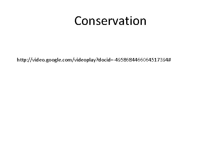 Conservation http: //video. google. com/videoplay? docid=-4958684466064517394# 